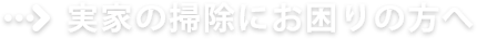 実家の掃除にお困りの方へ